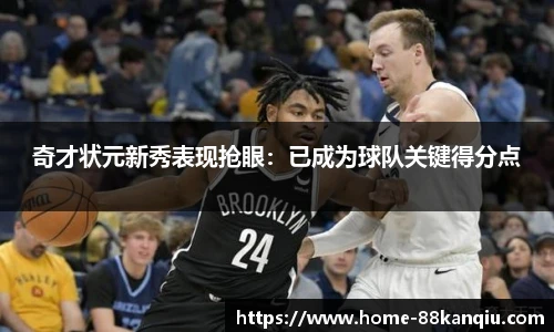 奇才状元新秀表现抢眼：已成为球队关键得分点