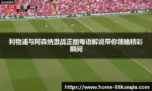 利物浦与阿森纳激战正酣粤语解说带你领略精彩瞬间