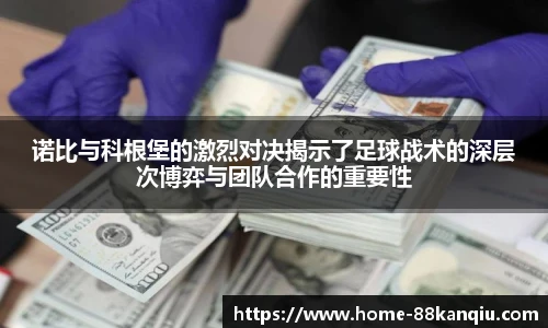 诺比与科根堡的激烈对决揭示了足球战术的深层次博弈与团队合作的重要性